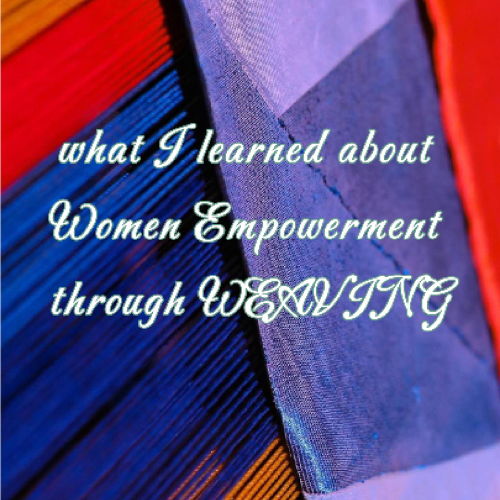 What I learned about women empowerment through WEAVING at Tanoti - Jenny James